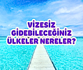 2025’te Vizesiz Gidilebilecek Ülkeler – Pasaportu Kaptığın Gibi Çık!