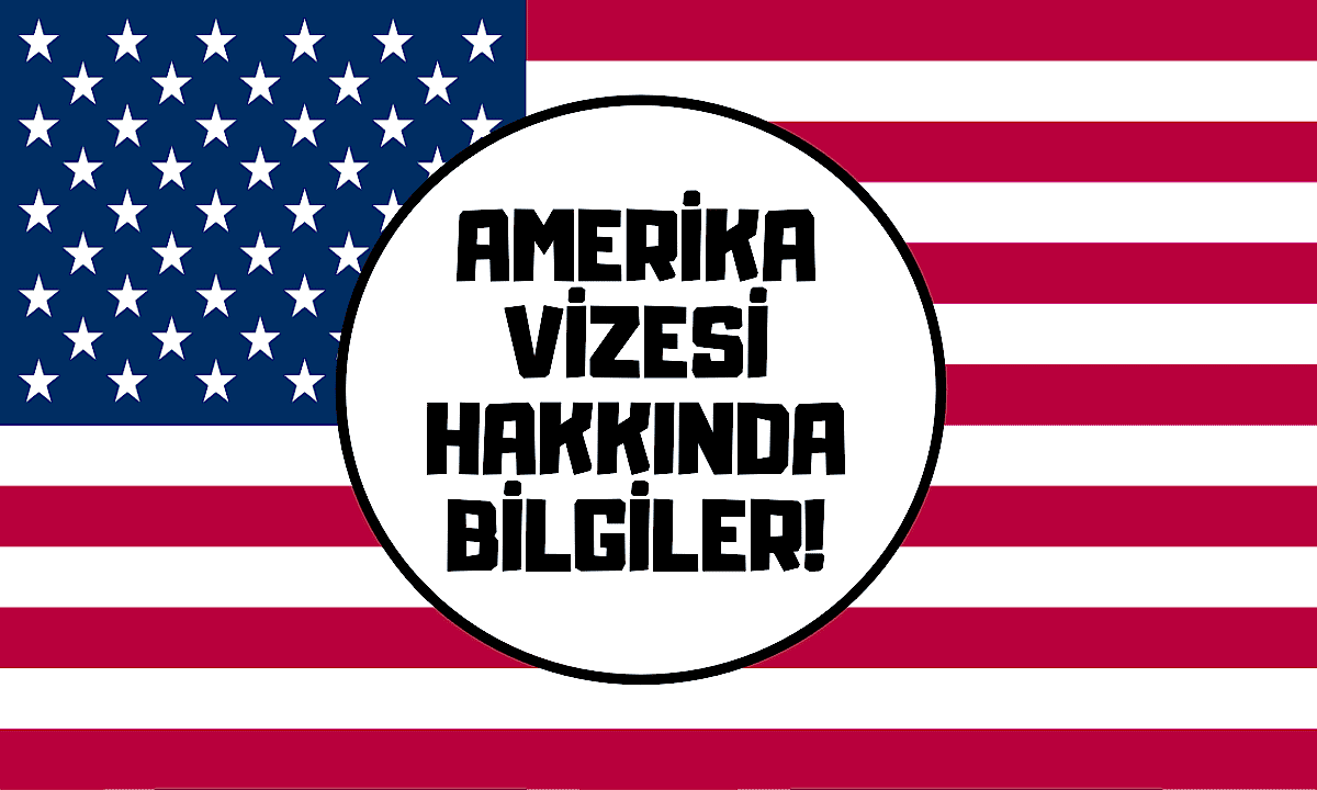 AMERİKA VİZESİ HAKKINDA BİLİNMESİ GEREKENLER!