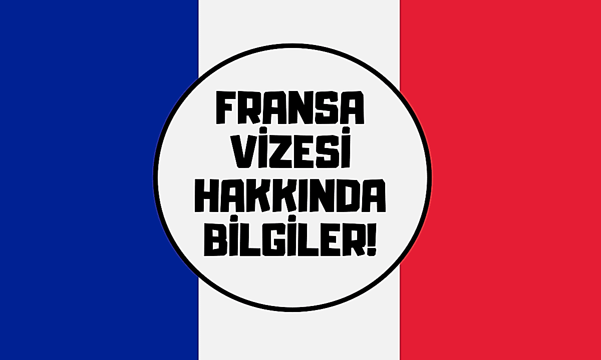 FRANSA VİZESİ HAKKINDA BİLİNMESİ GEREKENLER!