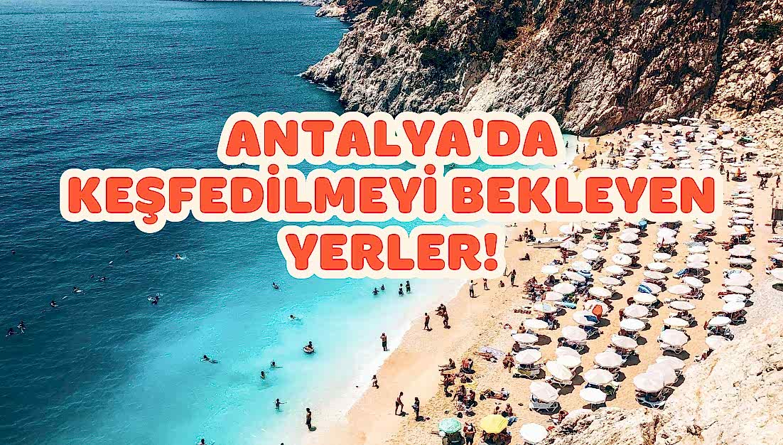 Antalya'da Bilinmeyen ve Keşfedilmeyi Bekleyen 10 Turistik Yer!
