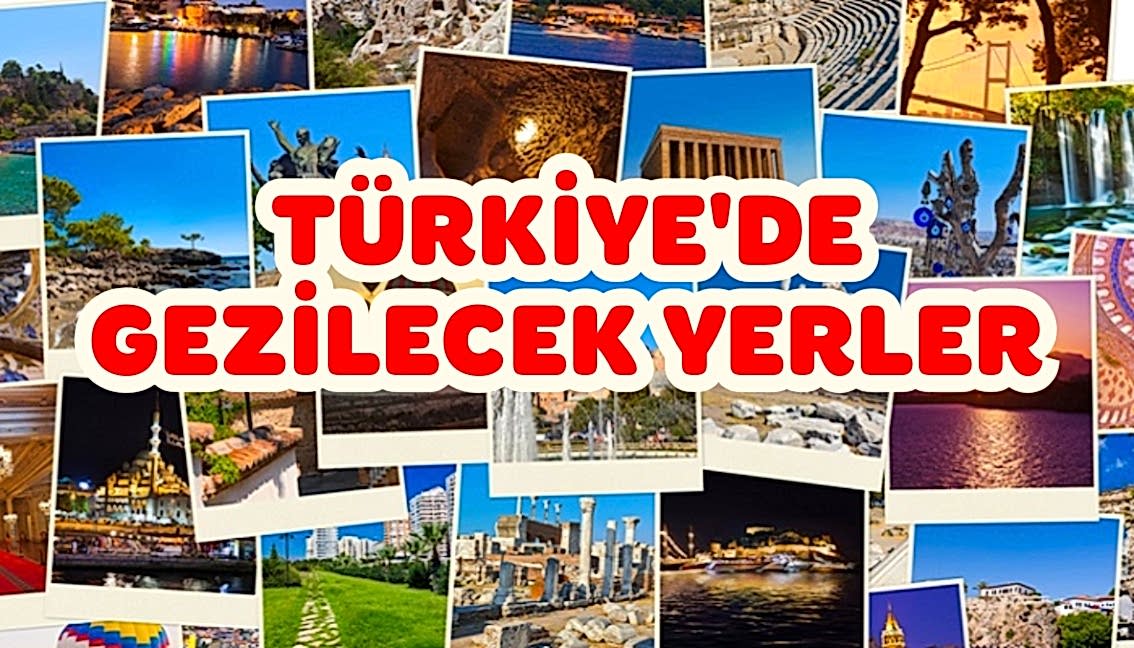 Türkiye'de Gezilecek Tüm Turistik ve Ünlü Yerler Nereler?
