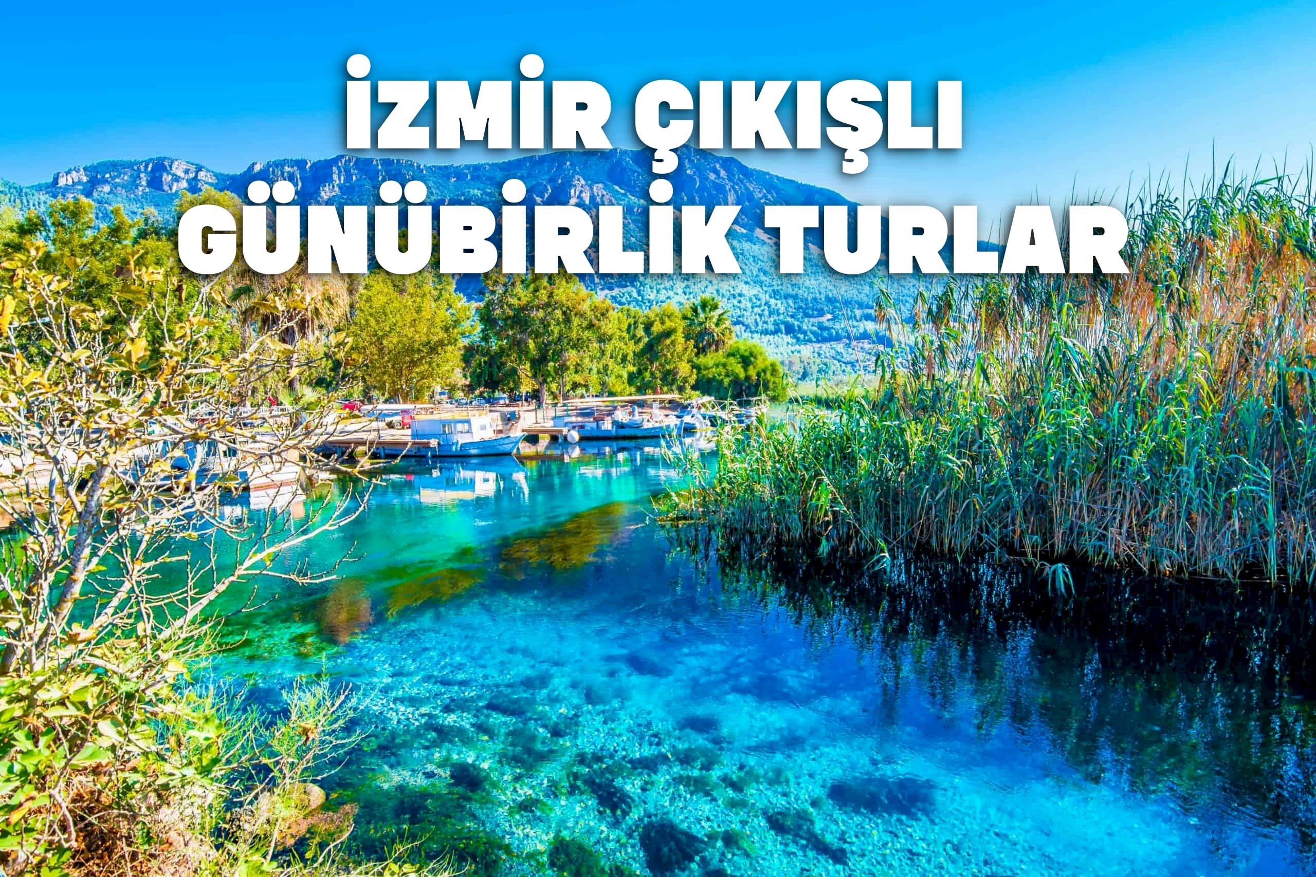 İzmir Çıkışlı Günübirlik Turlar | Hafta Sonu Kaçamağı!