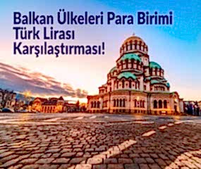 Balkan Ülkeleri Para Birimi ve Türk Lirası Karşılaştırma | Turistik Harcamalar